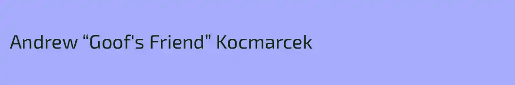 Andrew “Goof's Friend” Kocmarcek